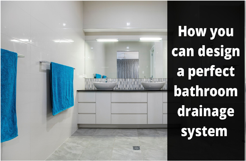 design a perfect bathroom drainage